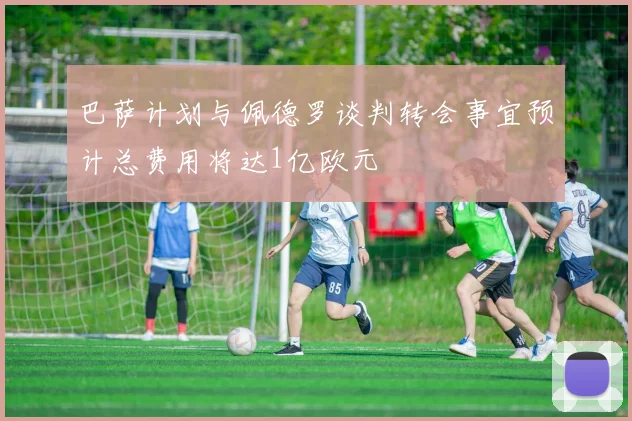 巴萨计划与佩德罗谈判转会事宜预计总费用将达1亿欧元